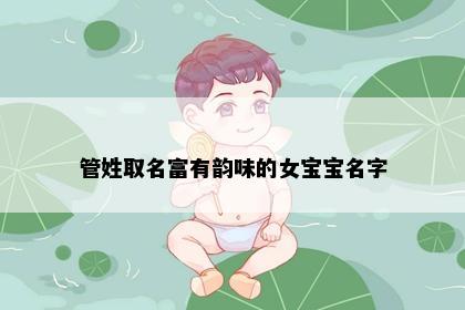 管姓取名富有韵味的女宝宝名字