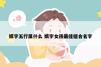 嫔字五行属什么 嫔字女孩最佳组合名字