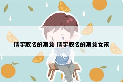 倩字取名的寓意 倩字取名的寓意女孩