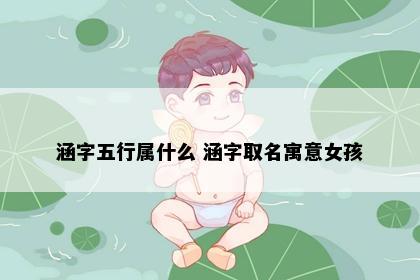 涵字五行属什么 涵字取名寓意女孩