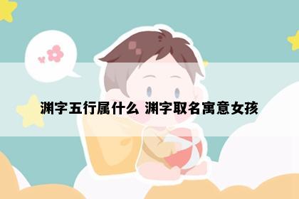 渊字五行属什么 渊字取名寓意女孩