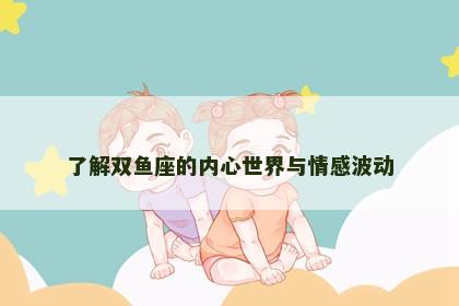 了解双鱼座的内心世界与情感波动