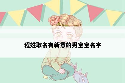 程姓取名有新意的男宝宝名字