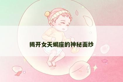 揭开女天蝎座的神秘面纱
