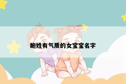 鲍姓有气质的女宝宝名字