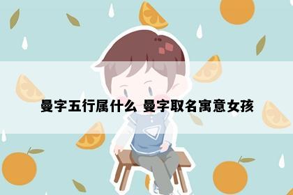 曼字五行属什么 曼字取名寓意女孩