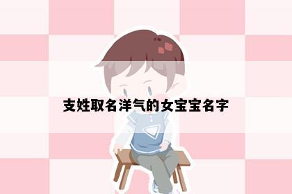 支姓取名洋气的女宝宝名字
