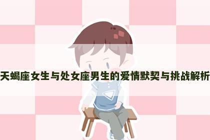 天蝎座女生与处女座男生的爱情默契与挑战解析