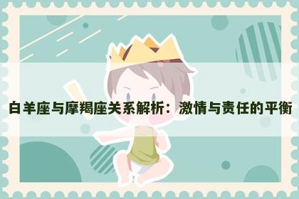 白羊座与摩羯座关系解析：激情与责任的平衡