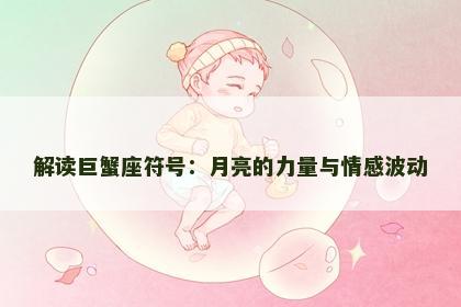 解读巨蟹座符号：月亮的力量与情感波动