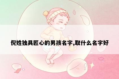 倪姓独具匠心的男孩名字,取什么名字好