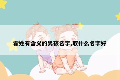 霍姓有含义的男孩名字,取什么名字好