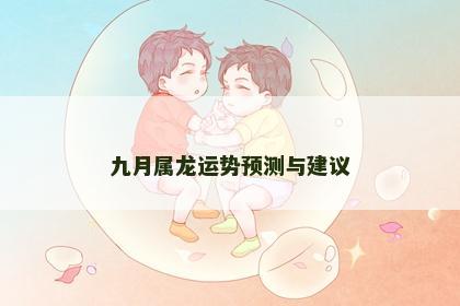 九月属龙运势预测与建议