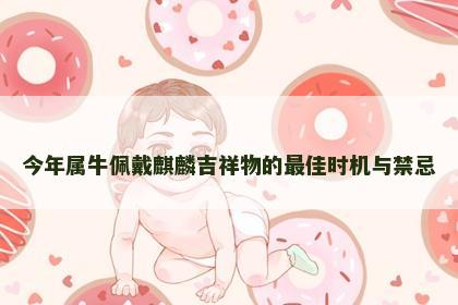 今年属牛佩戴麒麟吉祥物的最佳时机与禁忌