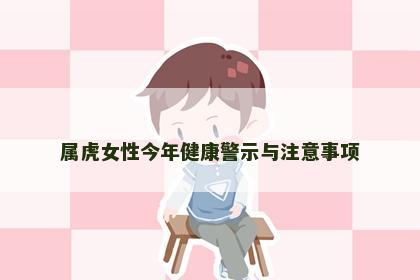 属虎女性今年健康警示与注意事项