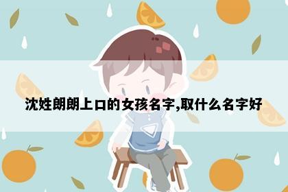 沈姓朗朗上口的女孩名字,取什么名字好