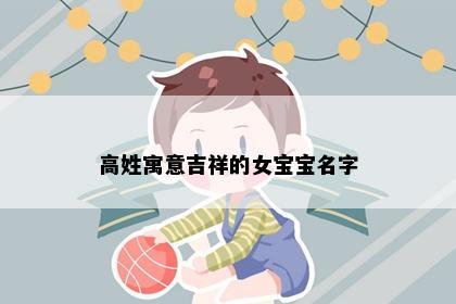 高姓寓意吉祥的女宝宝名字