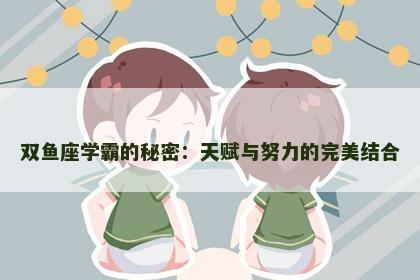 双鱼座学霸的秘密：天赋与努力的完美结合