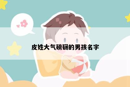 皮姓大气磅礴的男孩名字