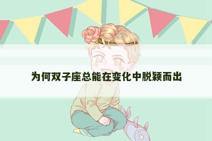 为何双子座总能在变化中脱颖而出