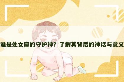 谁是处女座的守护神？了解其背后的神话与意义