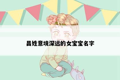 昌姓意境深远的女宝宝名字