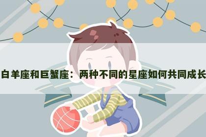 白羊座和巨蟹座：两种不同的星座如何共同成长