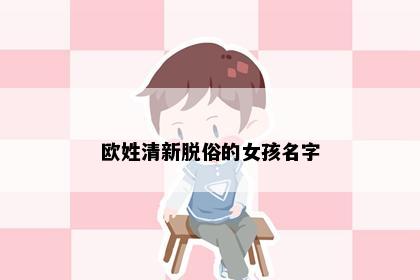 欧姓清新脱俗的女孩名字
