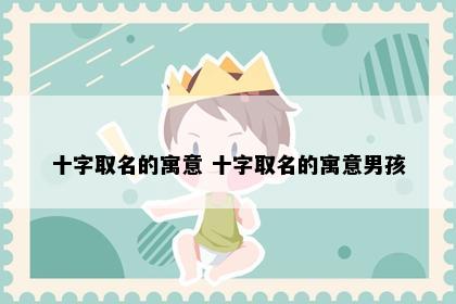 十字取名的寓意 十字取名的寓意男孩
