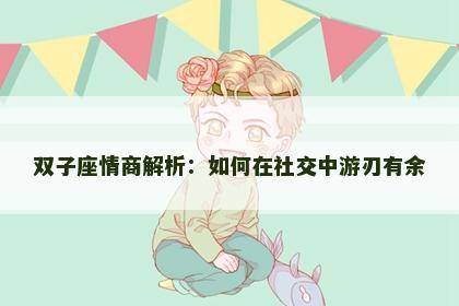双子座情商解析：如何在社交中游刃有余