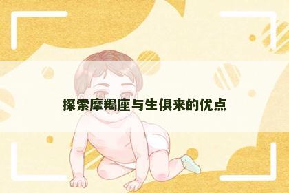 探索摩羯座与生俱来的优点