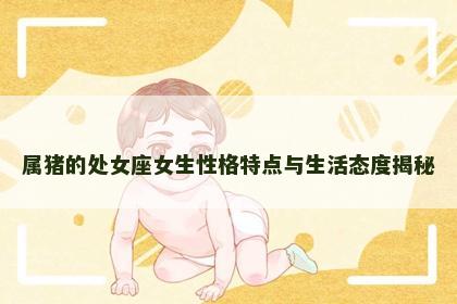 属猪的处女座女生性格特点与生活态度揭秘