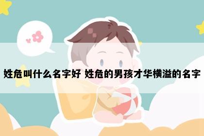 姓危叫什么名字好 姓危的男孩才华横溢的名字