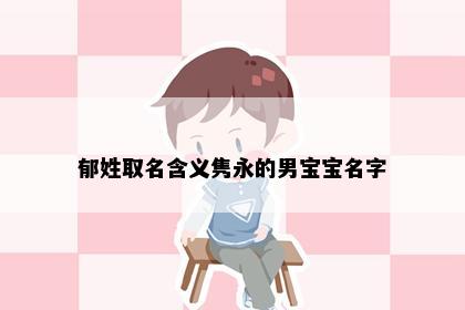 郁姓取名含义隽永的男宝宝名字