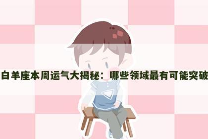 白羊座本周运气大揭秘：哪些领域最有可能突破
