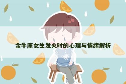 金牛座女生发火时的心理与情绪解析