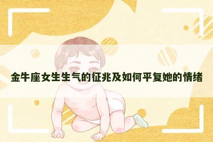 金牛座女生生气的征兆及如何平复她的情绪