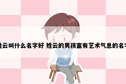 姓云叫什么名字好 姓云的男孩富有艺术气息的名字