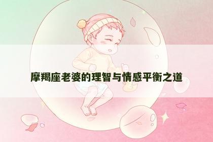摩羯座老婆的理智与情感平衡之道