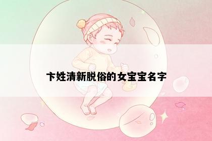 卞姓清新脱俗的女宝宝名字