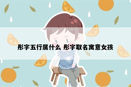 彤字五行属什么 彤字取名寓意女孩