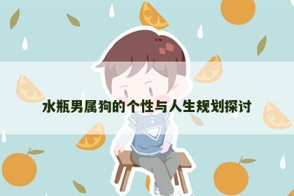 水瓶男属狗的个性与人生规划探讨