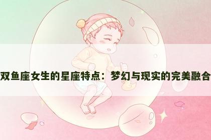 双鱼座女生的星座特点：梦幻与现实的完美融合