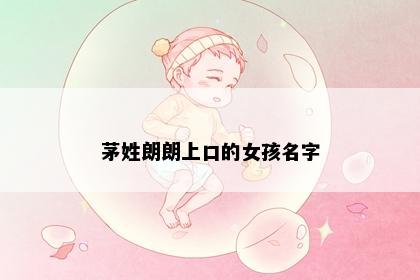 茅姓朗朗上口的女孩名字