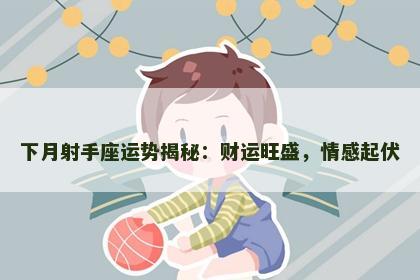 下月射手座运势揭秘：财运旺盛，情感起伏