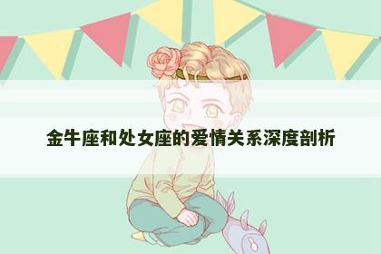 金牛座和处女座的爱情关系深度剖析