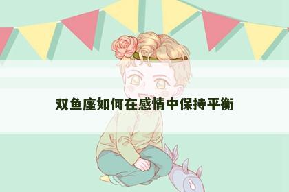 双鱼座如何在感情中保持平衡