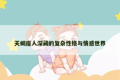 天蝎座人深藏的复杂性格与情感世界