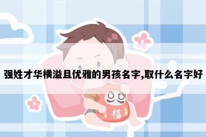 强姓才华横溢且优雅的男孩名字,取什么名字好