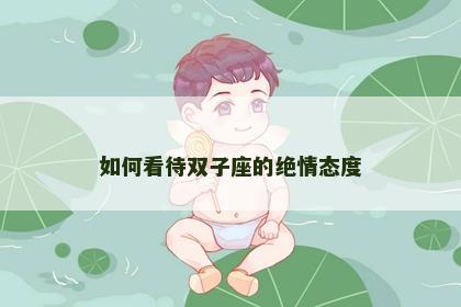 如何看待双子座的绝情态度